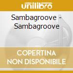Sambagroove - Sambagroove cd musicale di Sambagroove