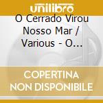 O Cerrado Virou Nosso Mar / Various - O Cerrado Virou Nosso Mar / Various cd musicale di O Cerrado Virou Nosso Mar / Various