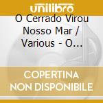 O Cerrado Virou Nosso Mar / Various - O Cerrado Virou Nosso Mar / Various cd