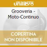 Grooveria - Moto-Continuo cd musicale di Grooveria