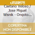 Caetano Veloso / Jose Miguel Wisnik - Onqoto / O.S.T. cd musicale di Caetano / Wisnik,Jose Miguel Veloso