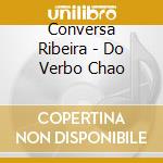 Conversa Ribeira - Do Verbo Chao cd musicale