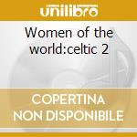 Women of the world:celtic 2 cd musicale di Artisti Vari