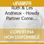 Ruth & Les Andrieux - Howdy Partner Come Along cd