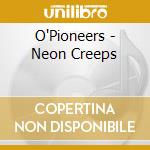 O'Pioneers - Neon Creeps cd