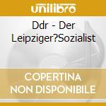 Ddr - Der Leipziger?Sozialist cd musicale