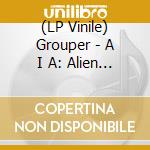 (LP Vinile) Grouper - A I A: Alien Observer vinile