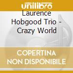 Laurence Hobgood Trio - Crazy World cd