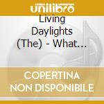 Living Daylights (The) - What Keeps You Breathing cd musicale di Living Daylights (The)