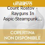 Count Rostov - Rayguns In Aspic-Steampunk Comedy Show cd