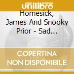 Homesick, James And Snooky Prior - Sad And Lonesome cd musicale di Homesick, James And Snooky Prior