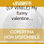 (LP VINILE) My funny valentine -180gr- cd