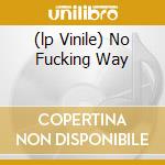 (lp Vinile) No Fucking Way cd