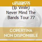 (lp Vinile) Never Mind The Bands Tour 77 cd