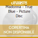 Madonna - True Blue - Picture Disc cd