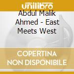 Abdul Malik Ahmed - East Meets West cd musicale di Malik Ahmed Abdul