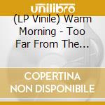 (LP Vinile) Warm Morning - Too Far From The Stars lp vinile di Morning Warm