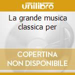 La grande musica classica per cd musicale di Mantovani Giovanni