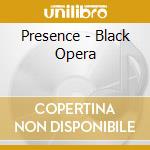 Presence - Black Opera cd musicale di Presence (cd)