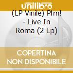 (LP Vinile) Pfm! - Live In Roma (2 Lp) vinile