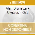 Alan Brunetta - Ulysses - Ost cd musicale di Alan Brunetta