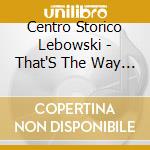 Centro Storico Lebowski - That'S The Way 1 cd