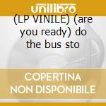 (LP VINILE) (are you ready) do the bus sto cd