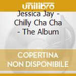 Jessica Jay - Chilly Cha Cha - The Album cd