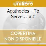 Agathocles - To Serve... ## cd