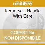 Remorse - Handle With Care cd musicale di Remorse