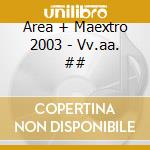 Area + Maextro 2003 - Vv.aa. ## cd musicale di Area + maextro 2003