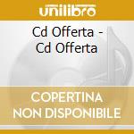Cd Offerta - Cd Offerta cd