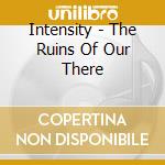 Intensity - The Ruins Of Our There cd musicale di INTESITY