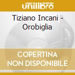 Tiziano Incani - Orobiglia cd musicale di INCANI TIZIANO