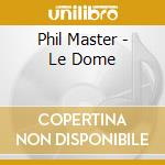 Phil Master - Le Dome cd musicale di MASTER PHIL