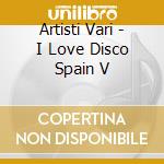 Artisti Vari - I Love Disco Spain V cd