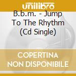 B.b.m. - Jump To The Rhythm (Cd Single)