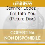 Jennifer Lopez - I'm Into You (Picture Disc) cd musicale di Jennifer Lopez