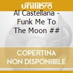 Al Castellana - Funk Me To The Moon ## cd