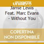 Jamie Lewis Feat. Marc Evans - Without You cd