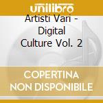 Artisti Vari - Digital Culture Vol. 2 cd musicale di Artisti Vari