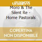 Moro & The Silent Re - Home Pastorals cd