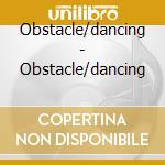 Obstacle/dancing - Obstacle/dancing cd musicale di Obstacle/dancing