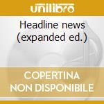 Headline news (expanded ed.) cd