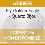Fly Golden Eagle - Quartz Bijou cd