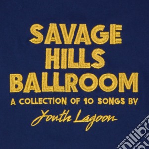 Youth Lagoon - Savage Hills Ballroom (Edizione Limitata) cd musicale di Youth Lagoon