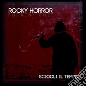 Rocky Horror Fucking Shit - Sciogli Il Tempo cd musicale di Rocky horror fucking