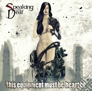 Speaking To The Deaf - This Equipment Must Be Hearted cd musicale di Speaking to the deaf
