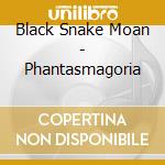 Black Snake Moan - Phantasmagoria cd