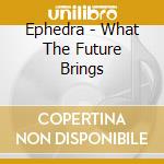 Ephedra - What The Future Brings cd